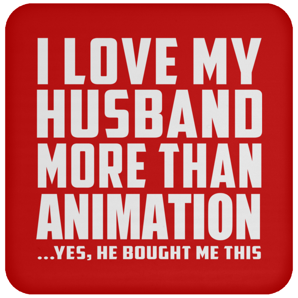 I Love My Husband More Than Animation - Drink Coaster