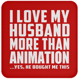 I Love My Husband More Than Animation - Drink Coaster