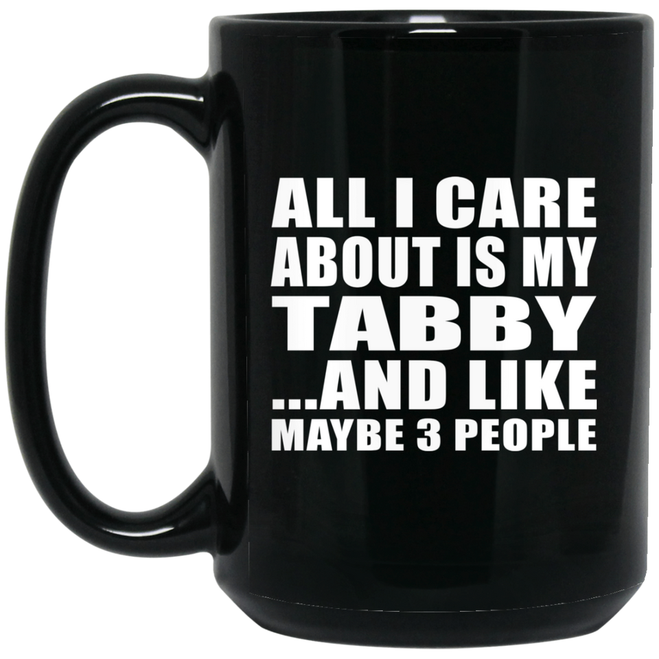 All I Care About Is My Tabby - 15 Oz Coffee Mug Black