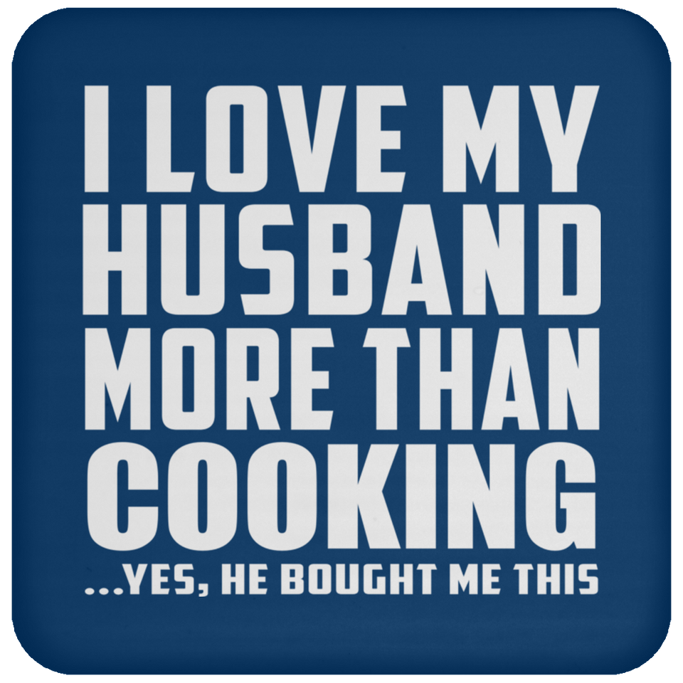 I Love My Husband More Than Cooking - Drink Coaster