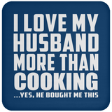 I Love My Husband More Than Cooking - Drink Coaster