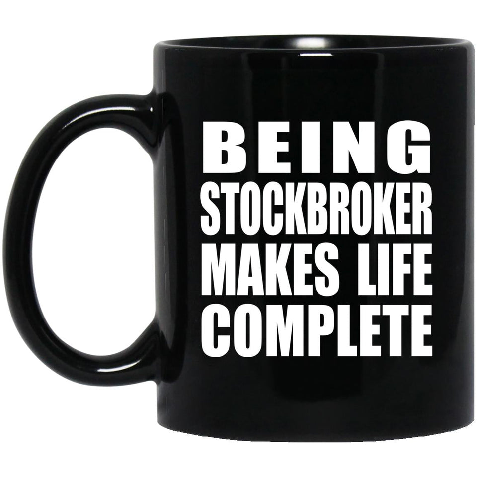 Being Stockbroker Makes Life Complete - 11oz Coffee Mug Black