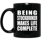 Being Stockbroker Makes Life Complete - 11oz Coffee Mug Black