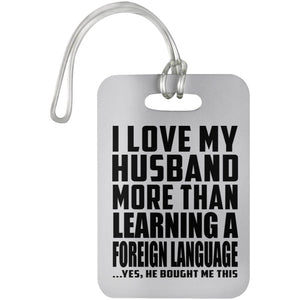 I Love My Husband More Than Learning A Foreign Language - Luggage Bag Tag