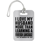 I Love My Husband More Than Learning A Foreign Language - Luggage Bag Tag