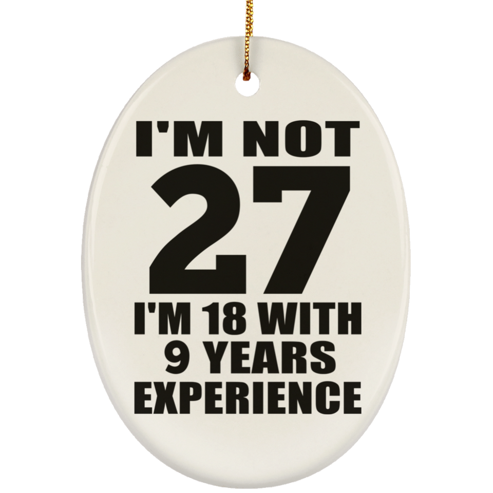 27th Birthday I'm Not 27 I'm 18 With 9 Years Experience - Oval Ornament