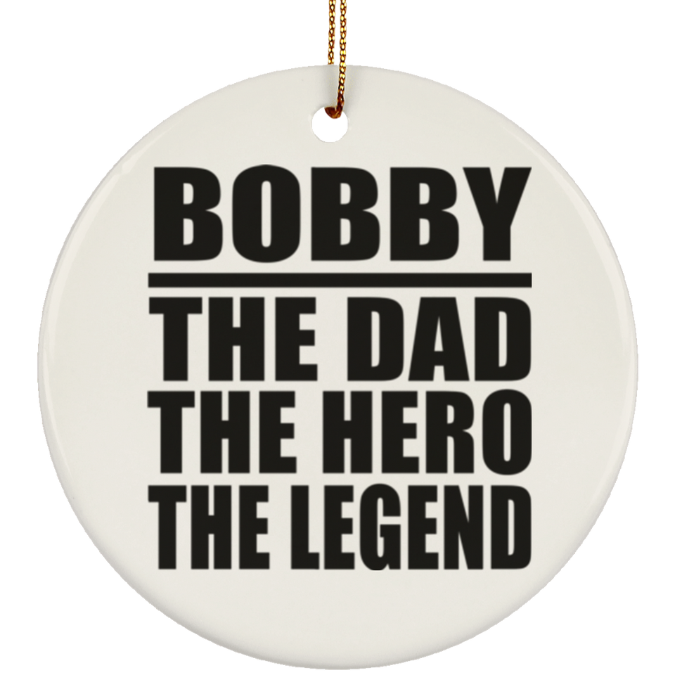 Bobby The Dad The Hero The Legend - Circle Ornament