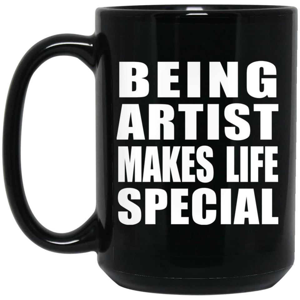 Being Artist Makes Life Special - 15oz Coffee Mug Black