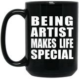 Being Artist Makes Life Special - 15oz Coffee Mug Black