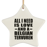 All I Need Is Love And A Belgian Tervuren - Star Ornament