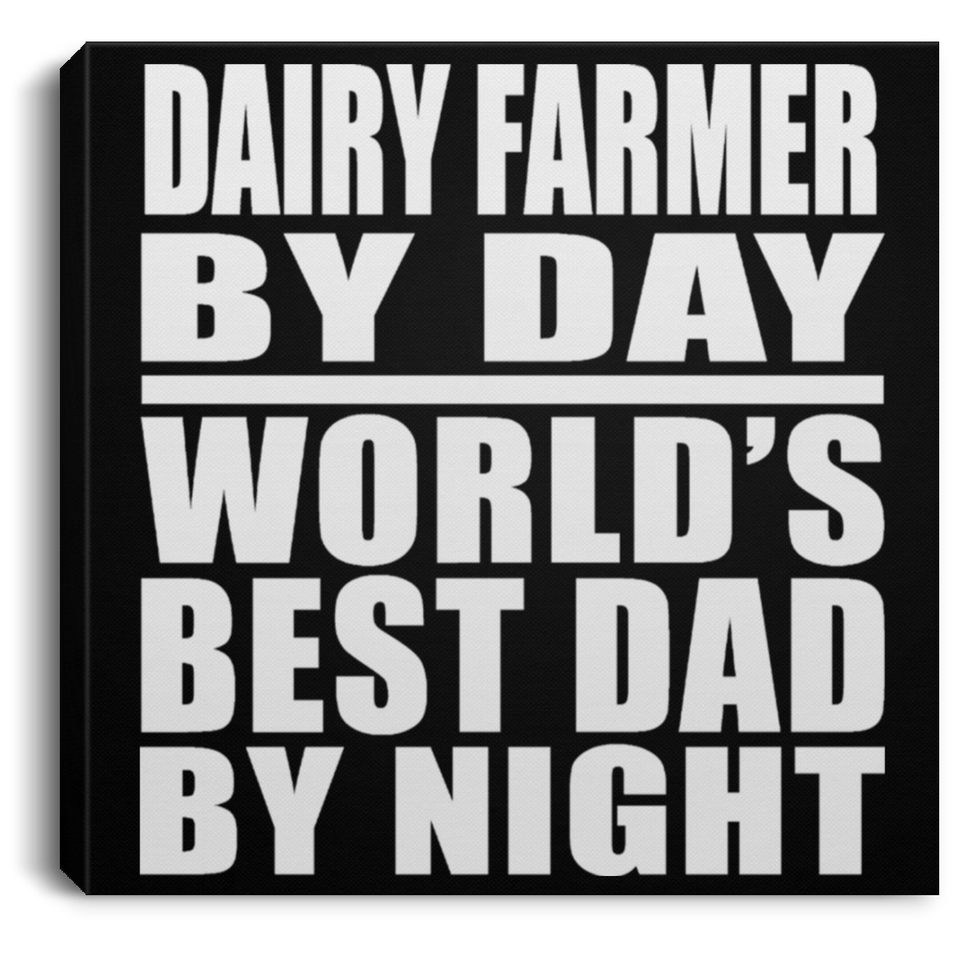 Dairy Farmer By Day World's Best Dad By Night - Canvas Square