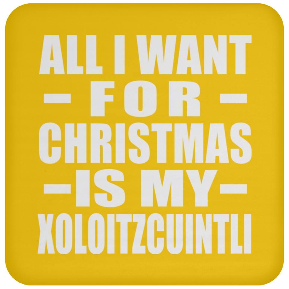All I Want For Christmas Is My Xoloitzcuintli - Coaster