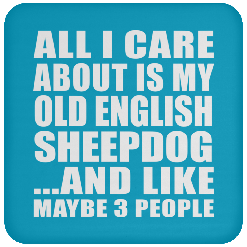 All I Care About Is My Old English Sheepdog - Drink Coaster
