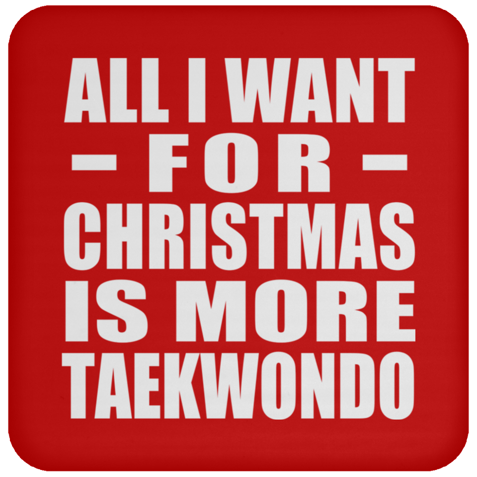 All I Want For Christmas Is More Taekwondo - Coaster