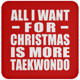 All I Want For Christmas Is More Taekwondo - Coaster