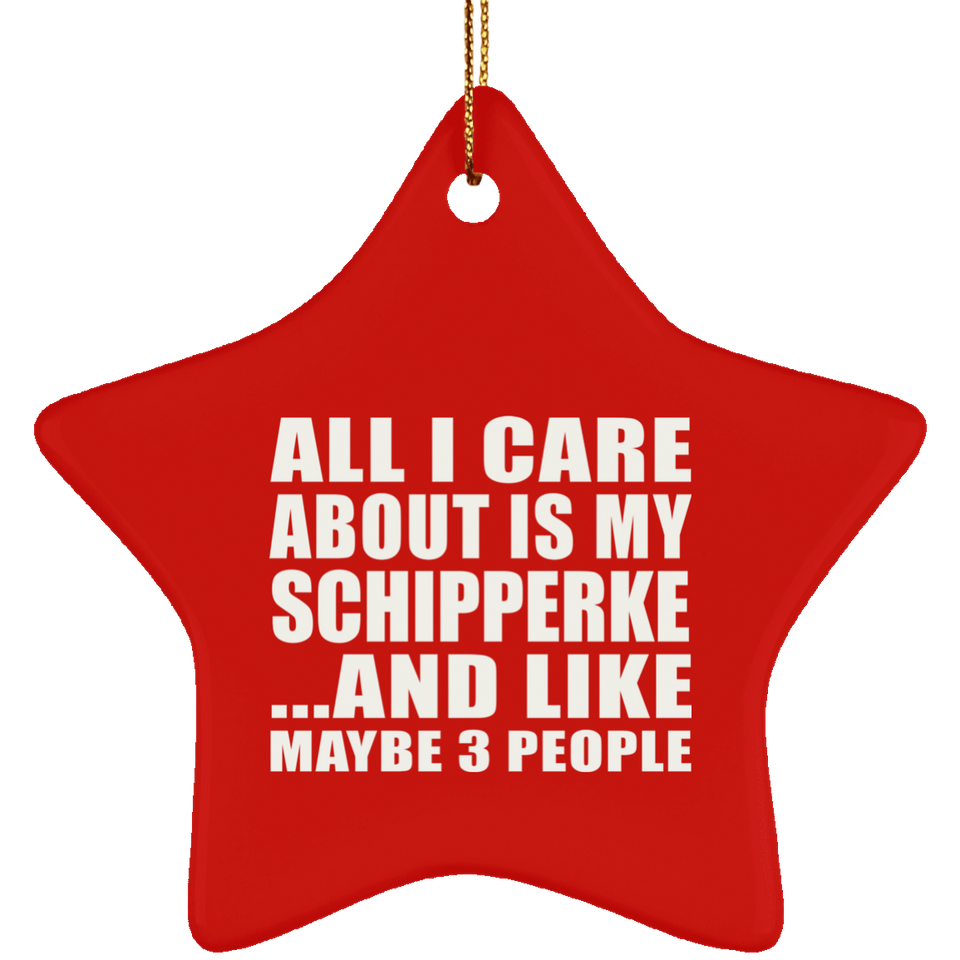 All I Care About Is My Schipperke - Star Ornament