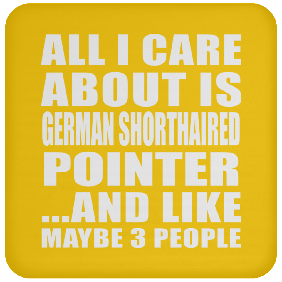 All I Care About Is German Shorthaired Pointer - Drink Coaster