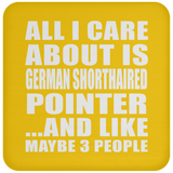 All I Care About Is German Shorthaired Pointer - Drink Coaster