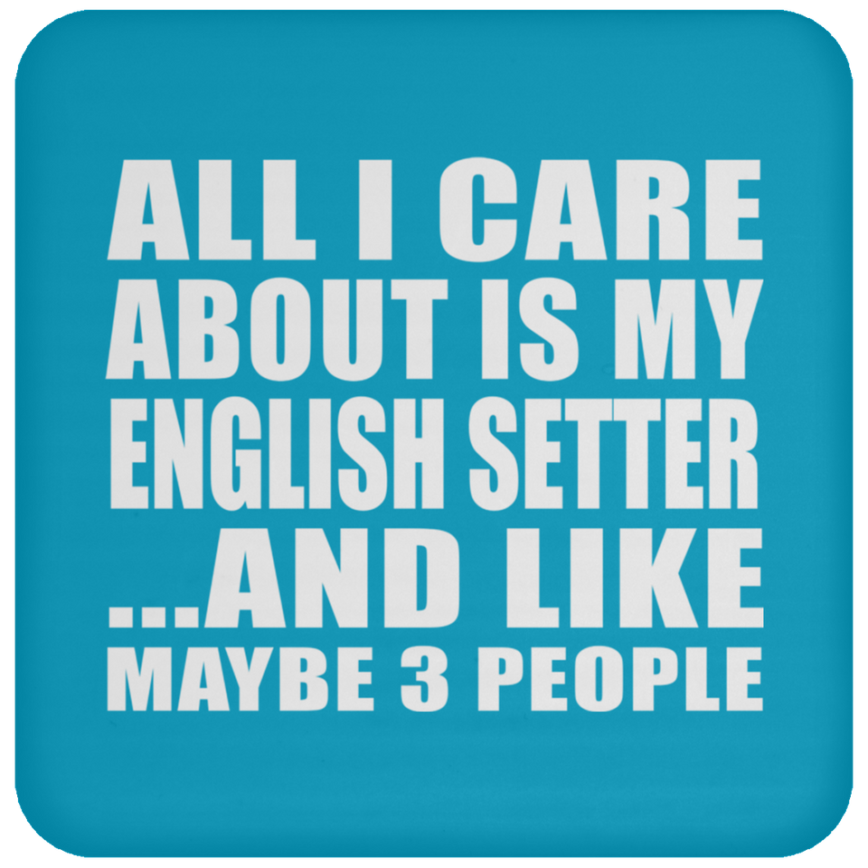 All I Care About Is My English Setter - Drink Coaster
