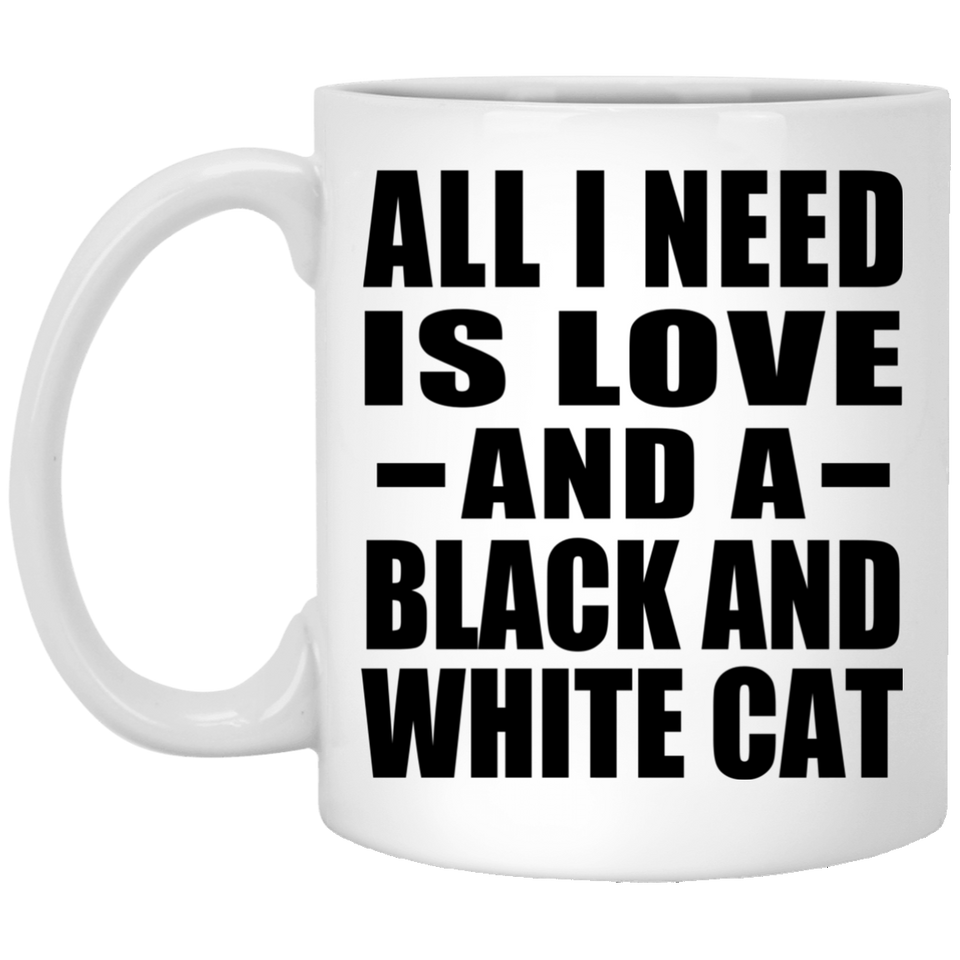 All I Need Is Love And A Black And White Cat - 11 Oz Coffee Mug