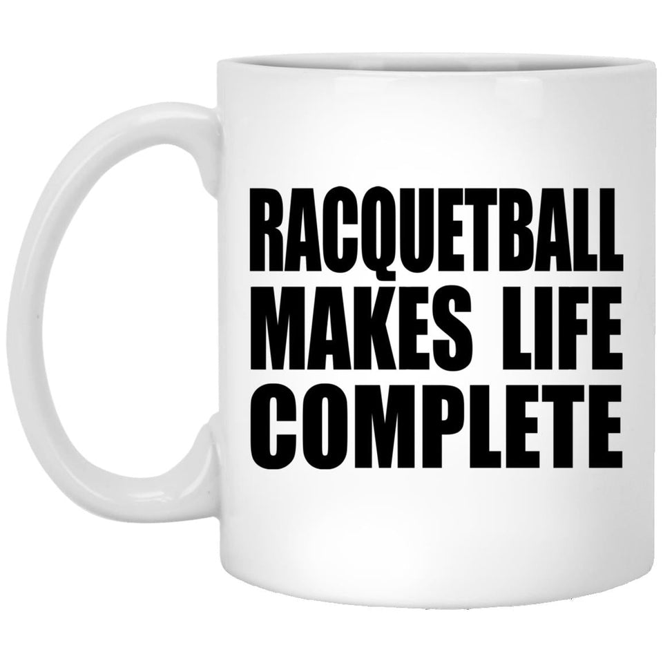 Racquetball Makes Life Complete - 11oz Coffee Mug