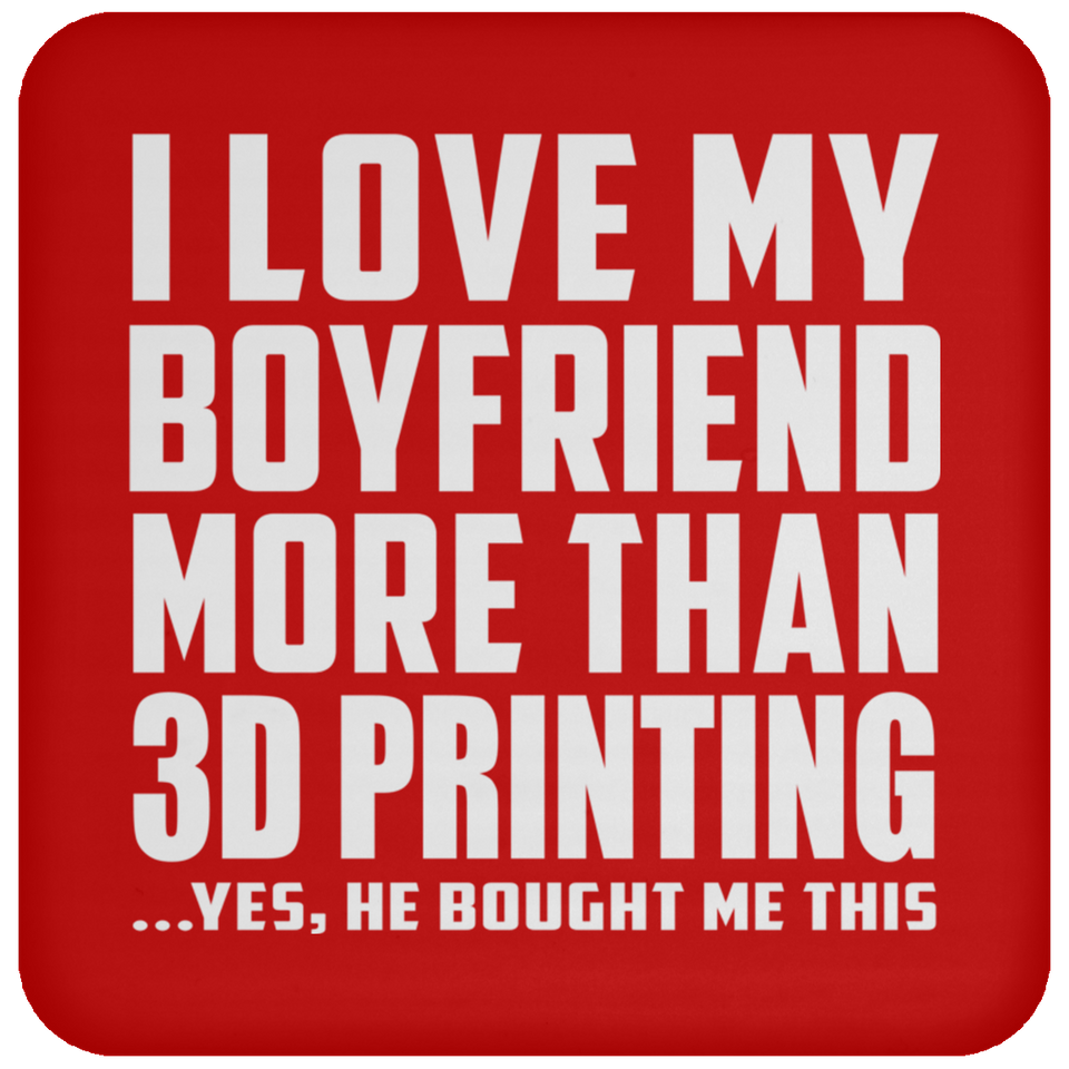 I Love My Boyfriend More Than 3D Printing - Drink Coaster
