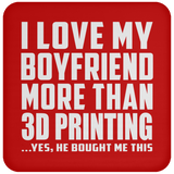 I Love My Boyfriend More Than 3D Printing - Drink Coaster