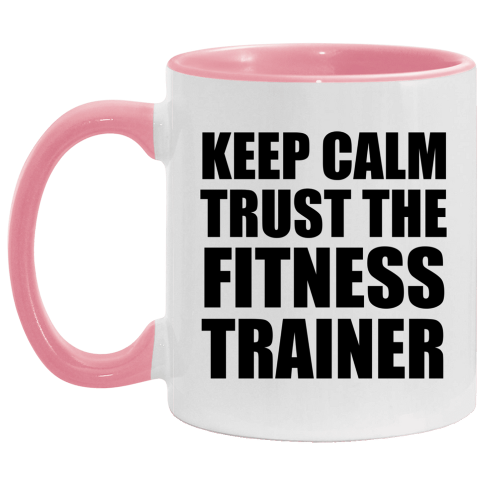 Keep Calm and Trust The Fitness Trainer - 11oz Accent Mug Pink