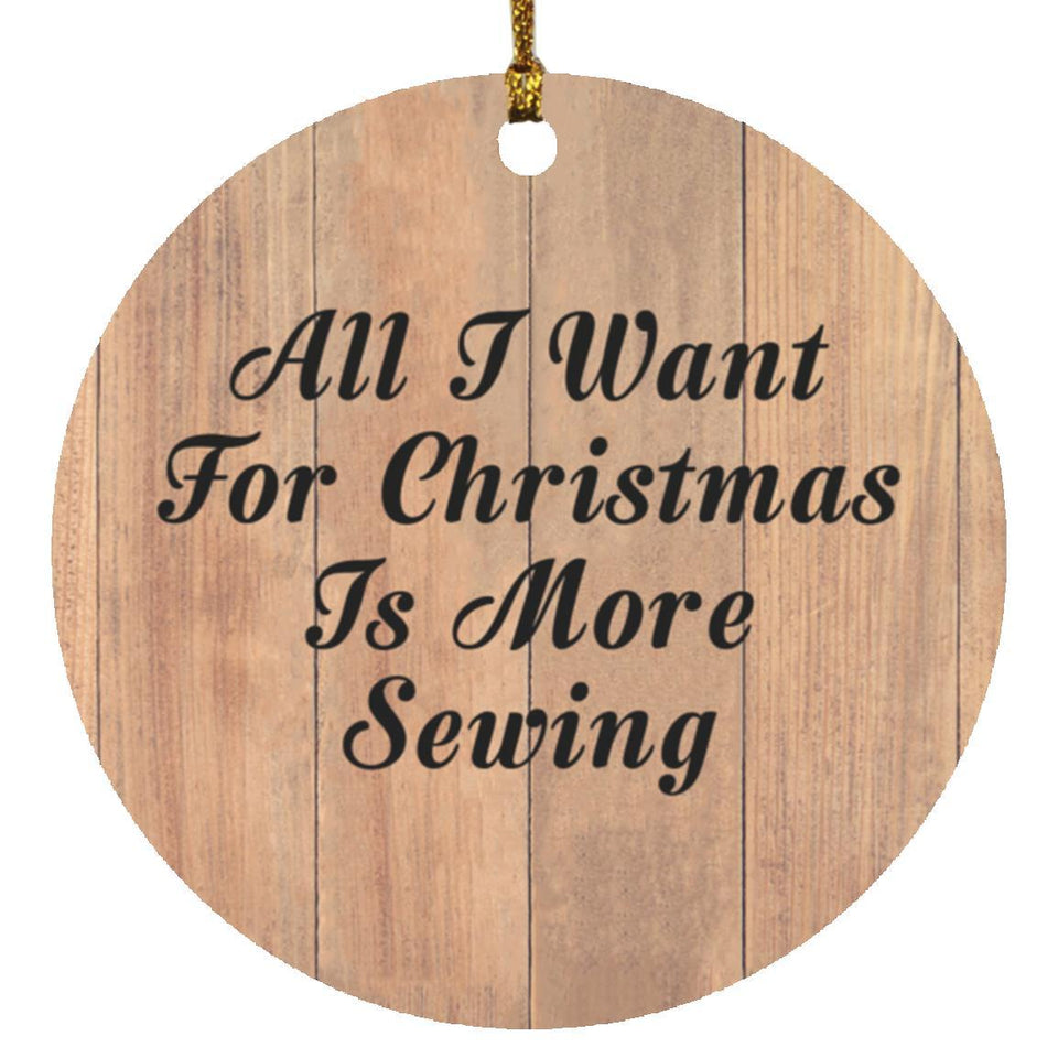 All I Want For Christmas Is More Sewing - Circle Ornament C