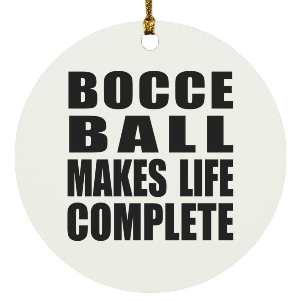 Bocce Ball Makes Life Complete - Circle Ornament
