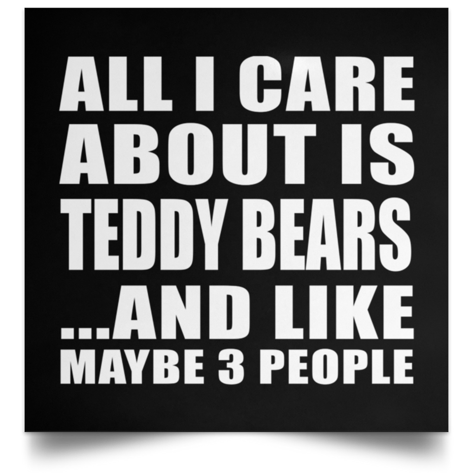 All I Care About Is Teddy Bears - Poster Square
