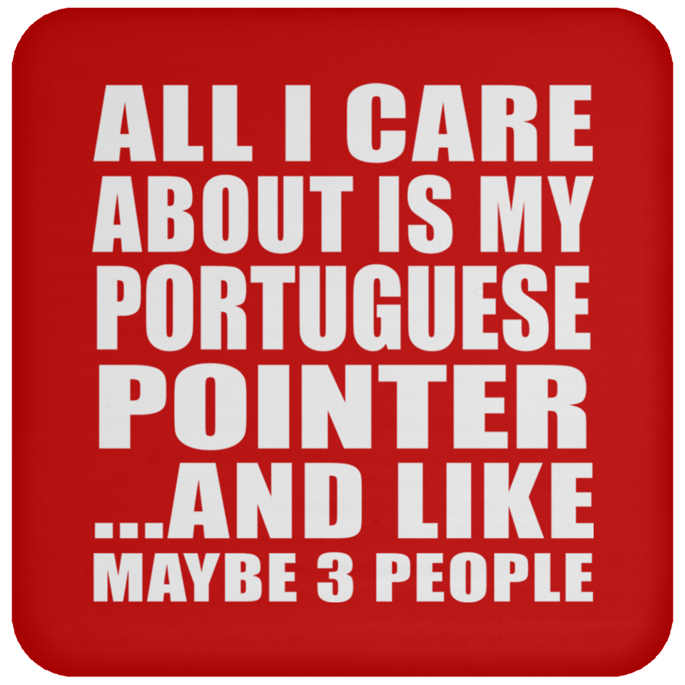 All I Care About Is My Portuguese Pointer - Drink Coaster