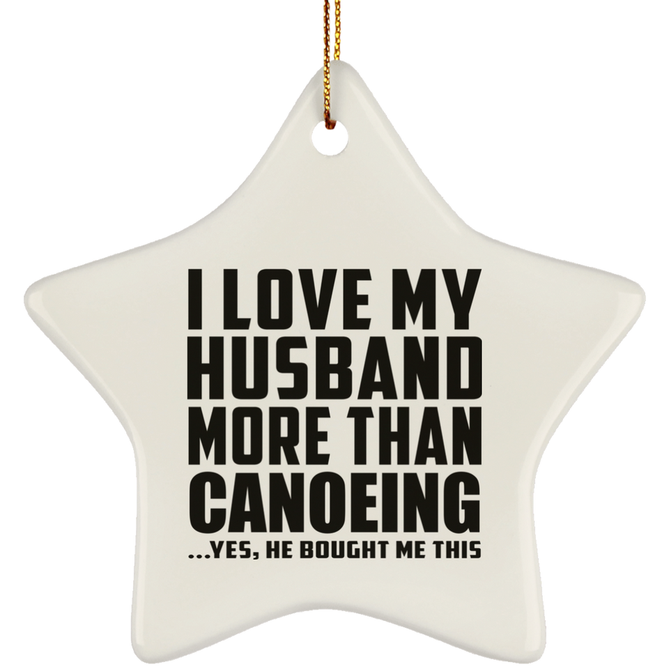 I Love My Husband More Than Canoeing - Star Ornament