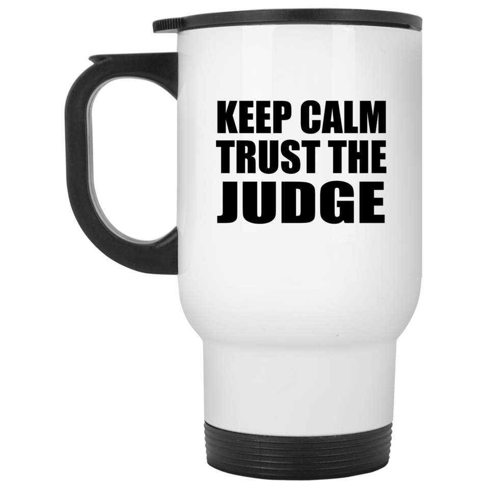 Keep Calm and Trust The Judge - White Travel Mug