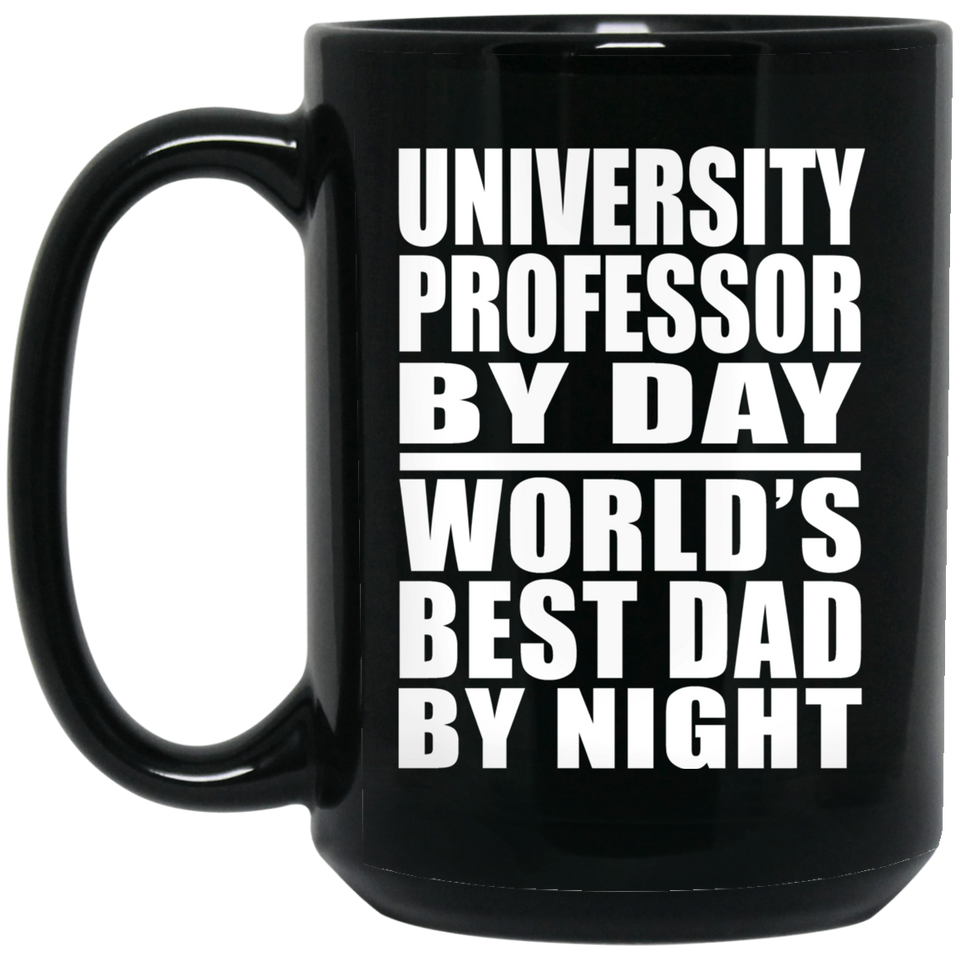 University Professor By Day World's Best Dad By Night - 15 Oz Coffee Mug Black