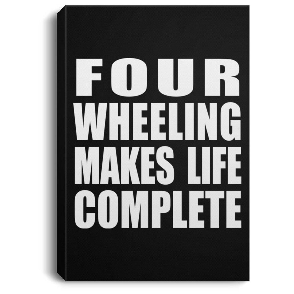 Four Wheeling Makes Life Complete - Canvas Portrait