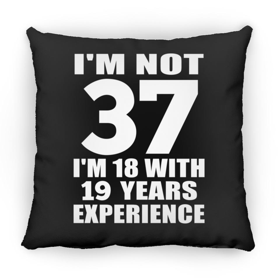 37th Birthday I'm Not 37 I'm 18 With 19 Years Experience - Throw Pillow Black