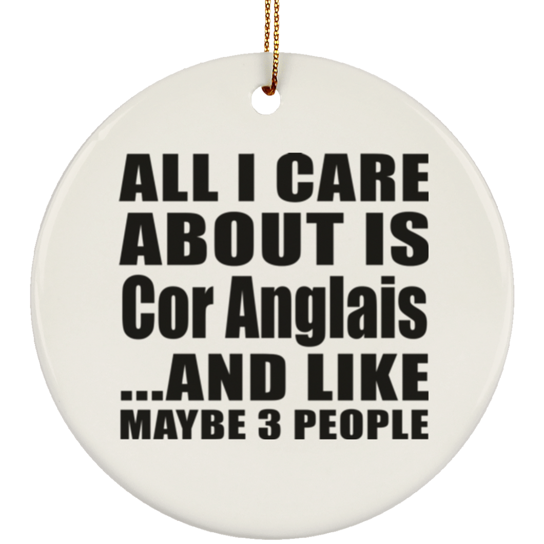 All I Care About Is Cor Anglais - Circle Ornament