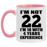 22nd Birthday I'm Not 22 I'm 18 With 4 Years Experience - 11oz Accent Mug Pink