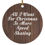 All I Want For Christmas Is More Speed Skating - Circle Ornament D