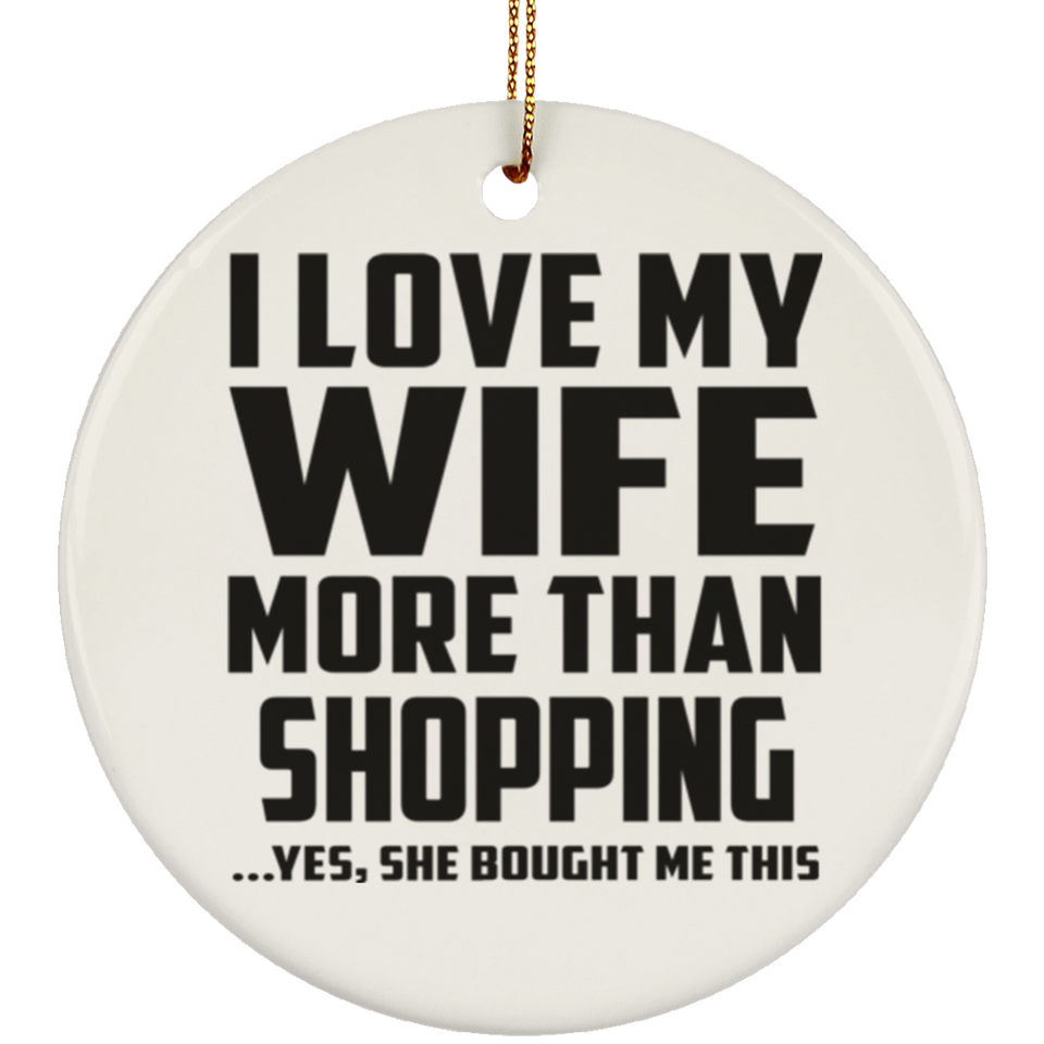 I Love My Wife More Than Shopping - Circle Ornament