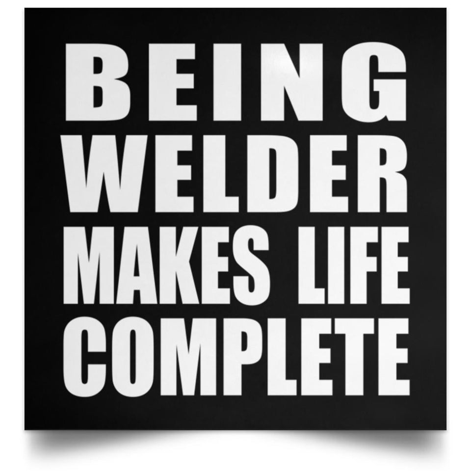 Being Welder Makes Life Complete - Poster Square