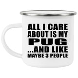 All I Care About Is My Pug - 12oz Camping Mug