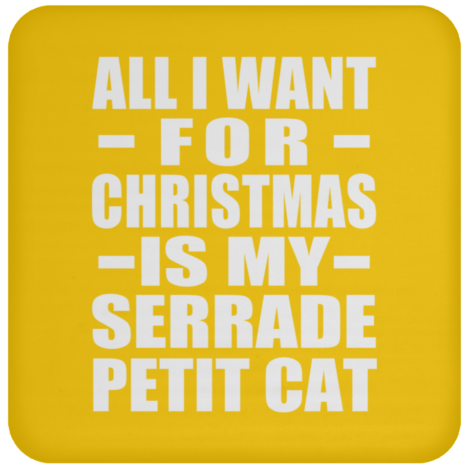 All I Want For Christmas Is My Serrade Petit Cat - Coaster