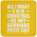 All I Want For Christmas Is My Serrade Petit Cat - Coaster