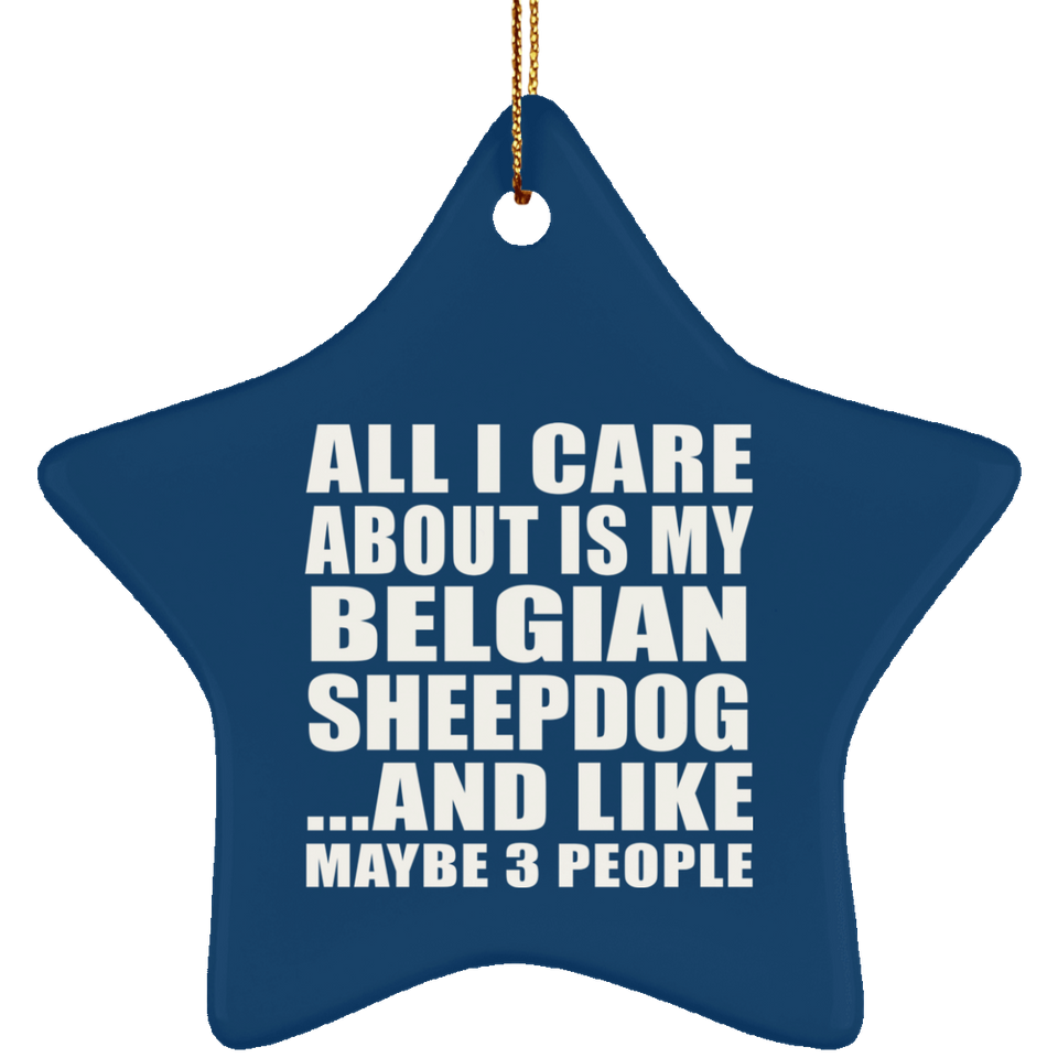 All I Care About Is My Belgian Sheepdog - Star Ornament