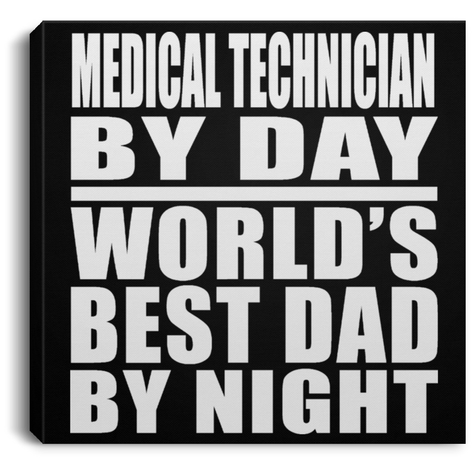 Medical Technician By Day World's Best Dad By Night - Canvas Square
