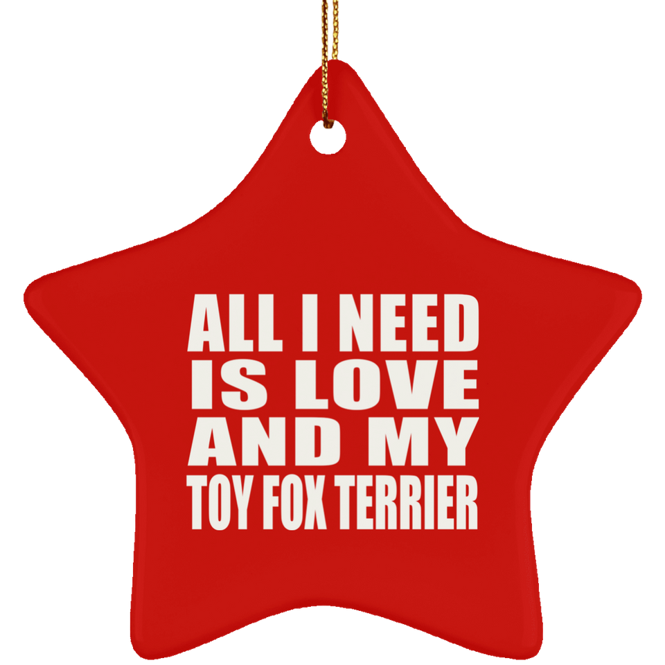 All I Need Is Love And My Toy Fox Terrier - Star Ornament