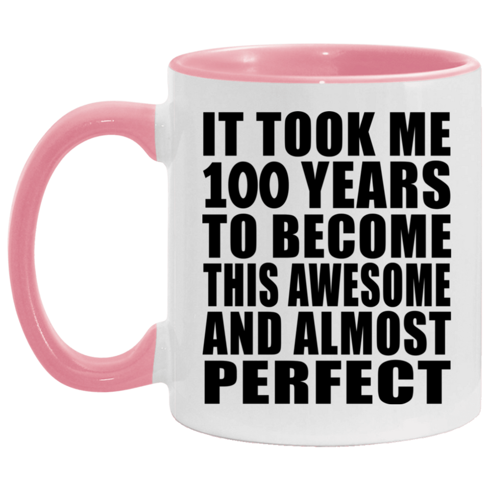100th Birthday Took 100 Years To Become Awesome & Perfect - 11oz Accent Mug Pink