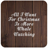 All I Want For Christmas Is More Whale Watching - Drink Coaster D
